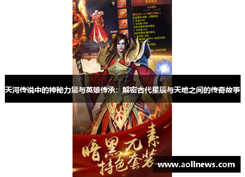 天河传说中的神秘力量与英雄传承：解密古代星辰与天地之间的传奇故事