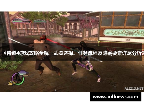 《侍道4游戏攻略全解：武器选择、任务流程及隐藏要素详尽分析》